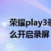 榮耀play3錄屏功能在哪（榮耀play5pro怎么開啟錄屏）