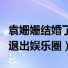 袁姍姍結婚了嗎（袁姍姍曾有過幾段戀情為何退出娛樂圈）