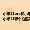 小米11pro和小米10至尊紀念版拍照（小米10至尊紀念版和小米11哪個拍照好）