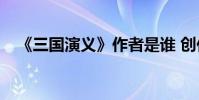 《三國演義》作者是誰 創作背景是什么?