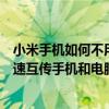 小米手機如何不用數據線傳輸文件（小米如何不用數據線快速互傳手機和電腦的文件）