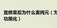 宜修皇后為什么害純元(為愛走火入魔于是成功黑化)
