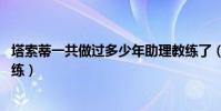 塔索蒂一共做過多少年助理教練了(塔索蒂 為什么不當主教練)