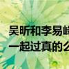 吳昕和李易峰怎么回事（網曝李易峰和吳昕在一起過真的么）