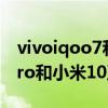 vivoiqoo7和小米k40pro哪個好（iQOO7Pro和小米10至尊紀念版哪個好）