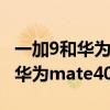 一加9和華為mate40拍照對比評測（一加9和華為mate40哪個好）