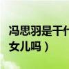 馮思羽是干什么的（馮思雨是馮小剛與徐帆的女兒嗎）