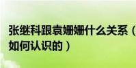 張繼科跟袁姍姍什么關系(張繼科和袁姍姍是如何認識的)
