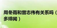 周冬雨和曾志偉有關系嗎(兩個人為什么那么多緋聞)