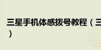 三星手機體感撥號教程(三星體感撥號怎么用)