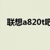 聯想a820t吧（聯想A820t手機如何截圖）