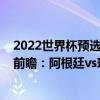 2022世界杯預選賽南美洲賽程（2022世界杯南美區預選賽前瞻：阿根廷vs玻利維亞比賽預測）