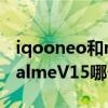 iqooneo和realmev15哪個好（iQOO7和realmeV15哪個好）