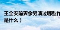 王全安前妻余男演過哪些作品(兩人分開原因是什么)
