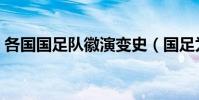 各國國足隊徽演變史(國足為什么又換隊徽)