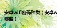 安卓wifi密碼種類(安卓wifi密碼破解方法有哪些)