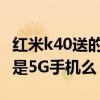 紅米k40送的5g卡什么套餐（紅米K40輕奢版是5G手機么）