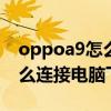 oppoa9怎么連接電腦（OPPOr829t手機怎么連接電腦下載）