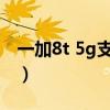 一加8t 5g支持頻段（一加9支持哪些5G頻段）