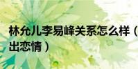 林允兒李易峰關系怎么樣(兩人因合作而被曝出戀情)