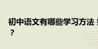 初中語文有哪些學習方法 如何提高語文成績?