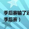 季后賽輸了還能打季后賽嗎（季后賽為什么叫季后賽）