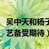 吳中天和楊子姍怎么認識的（兩人首度參加綜藝備受期待）