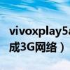 vivoxplay5a刷第三方（vivoxplay5a怎么換成3G網絡）
