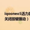 iqooneo5活力版游戲振動關不上（iqooneo5活力版怎么關閉按鍵振動）