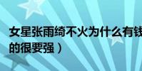 女星張雨綺不火為什么有錢(出身單親家庭活的很要強)