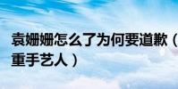 袁姍姍怎么了為何要道歉(袁姍姍被吐槽不尊重手藝人)