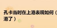 孔卡當時在上港表現如何(孔卡為什么不在上港了)