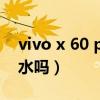 vivo x 60 pro防水嗎（vivoS12Pro支持防水嗎）