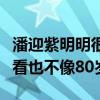 潘迎紫明明很老了為何看起來這么年輕（怎么看也不像80歲）