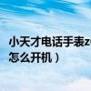 小天才電話手表z6怎么打開開機（小天才電話手表Z6巔峰版怎么開機）
