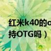 紅米k40的otg開關在哪（紅米K40輕奢版支持OTG嗎）
