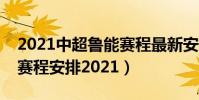 2021中超魯能賽程最新安排(中超第二階段賽程安排2021)