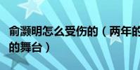 俞灝明怎么受傷的(兩年的治療讓他站上久違的舞臺)