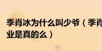 季肖冰為什么叫少爺(季肖冰曾經從事特殊行業是真的么)