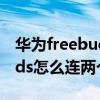華為freebuds如何和手機連接（華為freebuds怎么連兩個設備）