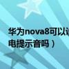 華為nova8可以設置充電提示音嗎（華為nova8可以設置充電提示音嗎）