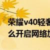 榮耀v40輕奢版游戲加速（榮耀v40輕奢版怎么開啟網絡加速）