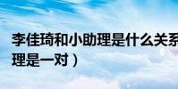 李佳琦和小助理是什么關系(曝李佳琦和小助理是一對)