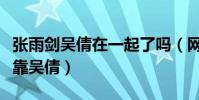 張雨劍吳倩在一起了嗎(網曝男方能進劇組全靠吳倩)