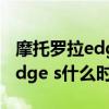 摩托羅拉edge s什么時候發布的（摩托羅拉edge s什么時候發布）