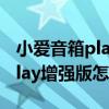小愛音箱play增強版值得購買嗎（小愛音箱Play增強版怎么樣）