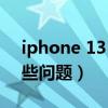 iphone 13 pro 問題（iPhone13手機有哪些問題）