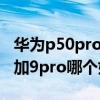 華為p50pro和一加9pro對比（華為P50和一加9pro哪個好）