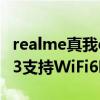 realme真我q3和中興v2021（realme真我Q3支持WiFi6嗎）
