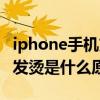 iphone手機充電發燙怎么回事（iPhone充電發燙是什么原因）